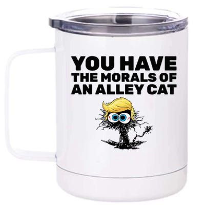 You Have The Morals Of An Alley Cat 12 oz Stainless Steel Tumbler Cup