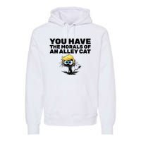 You Have The Morals Of An Alley Cat Premium Hoodie