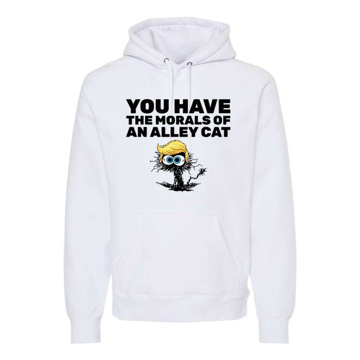 You Have The Morals Of An Alley Cat Premium Hoodie