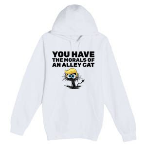 You Have The Morals Of An Alley Cat Premium Pullover Hoodie