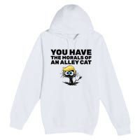 You Have The Morals Of An Alley Cat Premium Pullover Hoodie