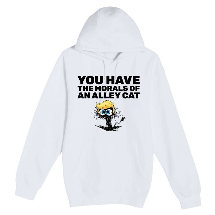 You Have The Morals Of An Alley Cat Premium Pullover Hoodie