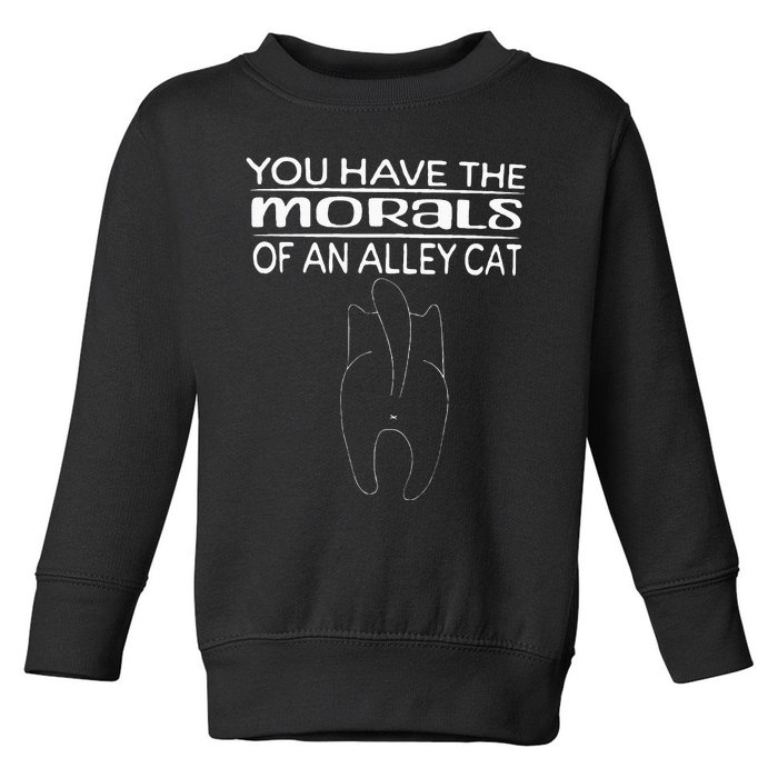 You Have The Morals Of An Alley Cat Saying Joke Fun Toddler Sweatshirt