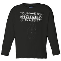 You Have The Morals Of An Alley Cat Saying Joke Fun Toddler Long Sleeve Shirt