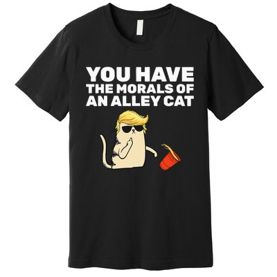 You Have The Morals Of An Alley Cat Premium T-Shirt