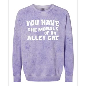 You Have The Morals Of An Alley Cat Colorblast Crewneck Sweatshirt