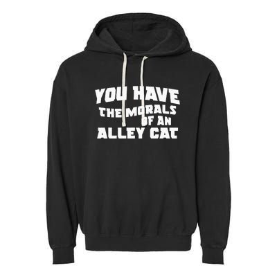 You Have The Morals Of An Alley Cat Garment-Dyed Fleece Hoodie