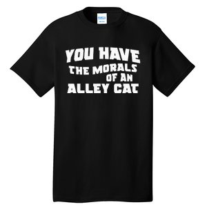 You Have The Morals Of An Alley Cat Tall T-Shirt