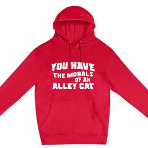 You Have The Morals Of An Alley Cat Premium Pullover Hoodie