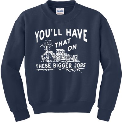 You'll Have That On These Bigger Jobs Funny Tee Kids Sweatshirt