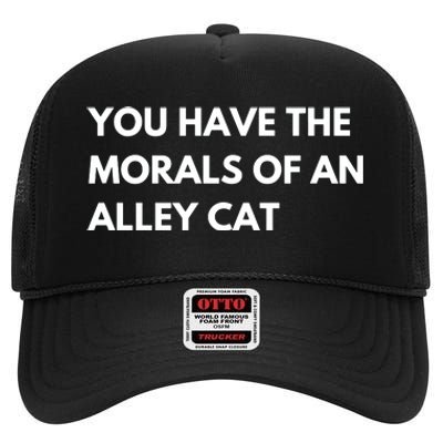 You Have The Morals Of An Alley Cat Presidential Debate Trending High Crown Mesh Back Trucker Hat