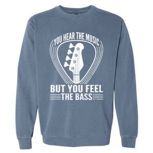 You Hear The Music But You Feel The Bass Guitar Player Cool Gift Garment-Dyed Sweatshirt