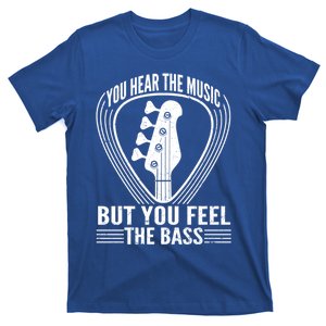 You Hear The Music But You Feel The Bass Guitar Player Cool Gift T-Shirt