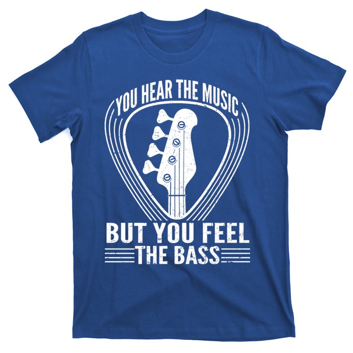 You Hear The Music But You Feel The Bass Guitar Player Cool Gift T-Shirt