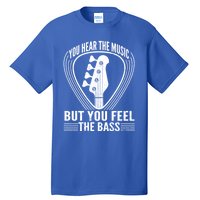 You Hear The Music But You Feel The Bass Guitar Player Cool Gift Tall T-Shirt