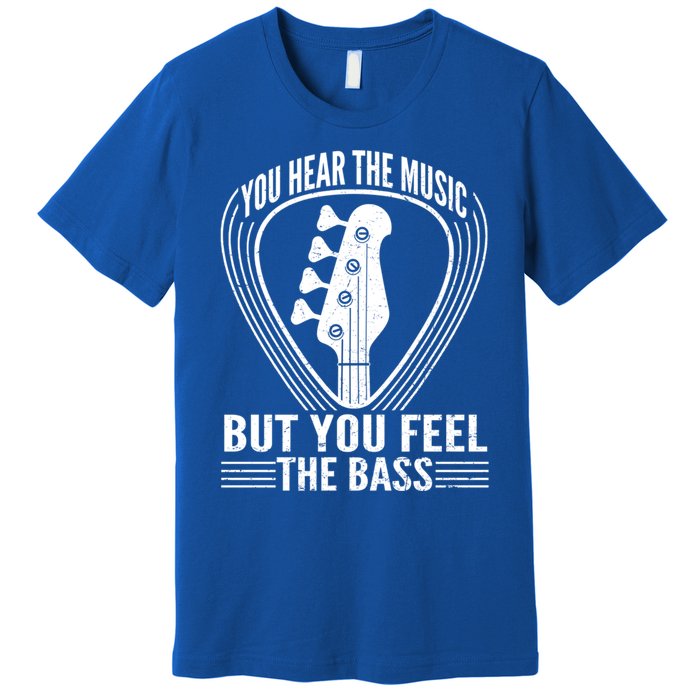 You Hear The Music But You Feel The Bass Guitar Player Cool Gift Premium T-Shirt