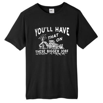 You'll Have That On These Bigger Jobs Funny Tee Tall Fusion ChromaSoft Performance T-Shirt