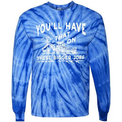 You'll Have That On These Bigger Jobs Funny Tee Tie-Dye Long Sleeve Shirt