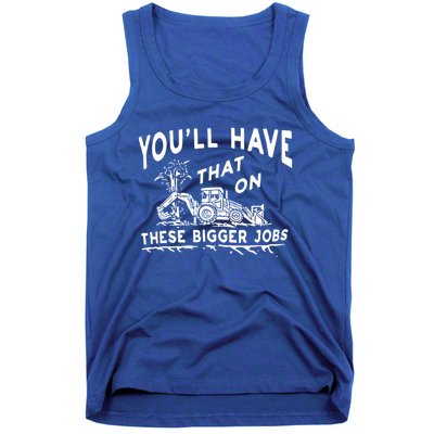 You'll Have That On These Bigger Jobs Funny Tee Tank Top