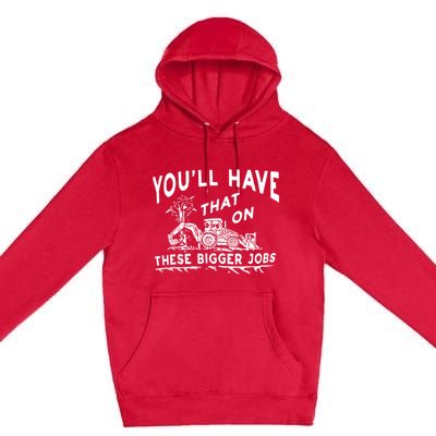 You'll Have That On These Bigger Jobs Funny Tee Premium Pullover Hoodie