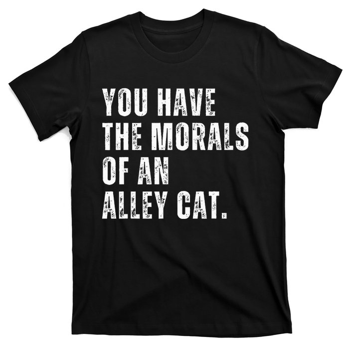 You Have The Morals Of An Alley Cat T-Shirt