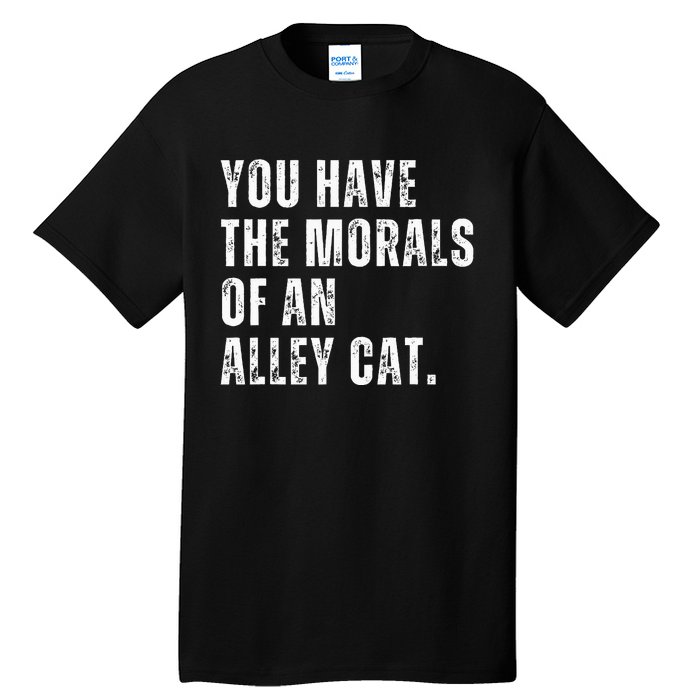 You Have The Morals Of An Alley Cat Tall T-Shirt