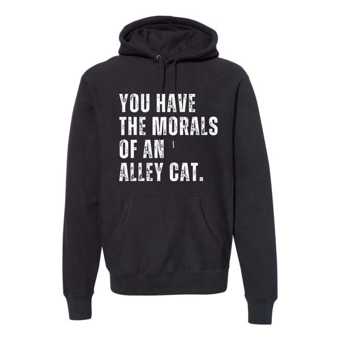 You Have The Morals Of An Alley Cat Premium Hoodie