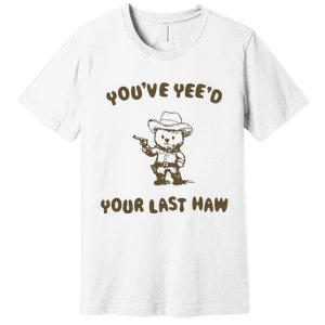 You Have Yeed Your Last Haw Retro Premium T-Shirt