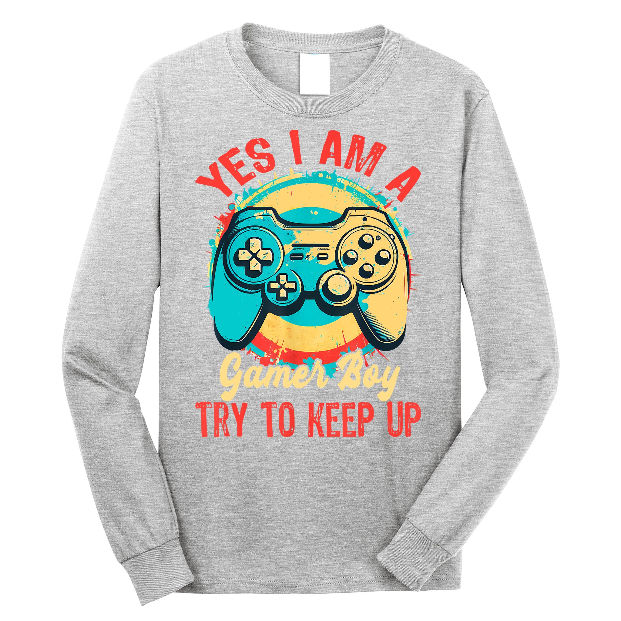 Yes I'm A Gamer Try To Keep Up Long Sleeve Shirt