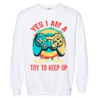 Yes I'm A Gamer Try To Keep Up Garment-Dyed Sweatshirt