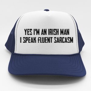 Yes I'm An Irish Man I Speak Fluent Sarcasm Trucker Hat