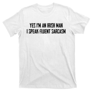 Yes I'm An Irish Man I Speak Fluent Sarcasm T-Shirt