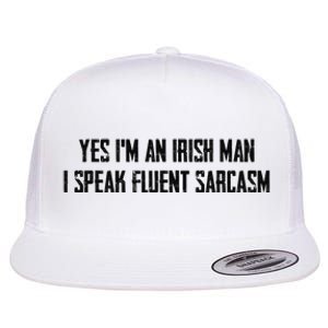 Yes I'm An Irish Man I Speak Fluent Sarcasm Flat Bill Trucker Hat