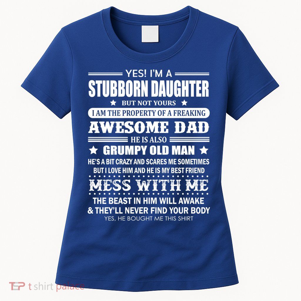 Yes Im A Stubborn Daughter But Not Yours Awesome Dad Gift Womens T-Shirt