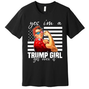 Yes IM A Trump Girl Get Over It Trump 2024 Premium T-Shirt