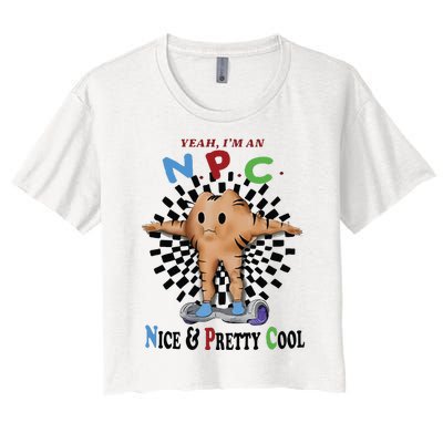 Yeah Im An Npc Nice Pretty Cool Women's Crop Top Tee