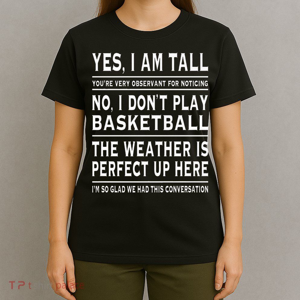 Yes I Am Tall Funny Tall Person Joke T-Shirt