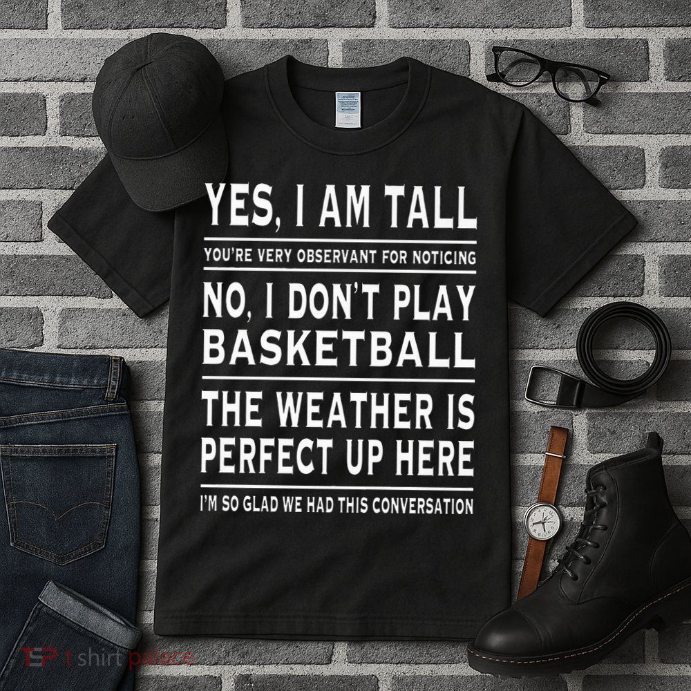 Yes I Am Tall Funny Tall Person Joke Tall T-Shirt