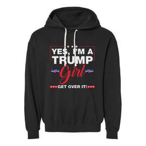 Yes IM A Trump Girl Get Over It Trump 2024 Election Quote Garment-Dyed Fleece Hoodie