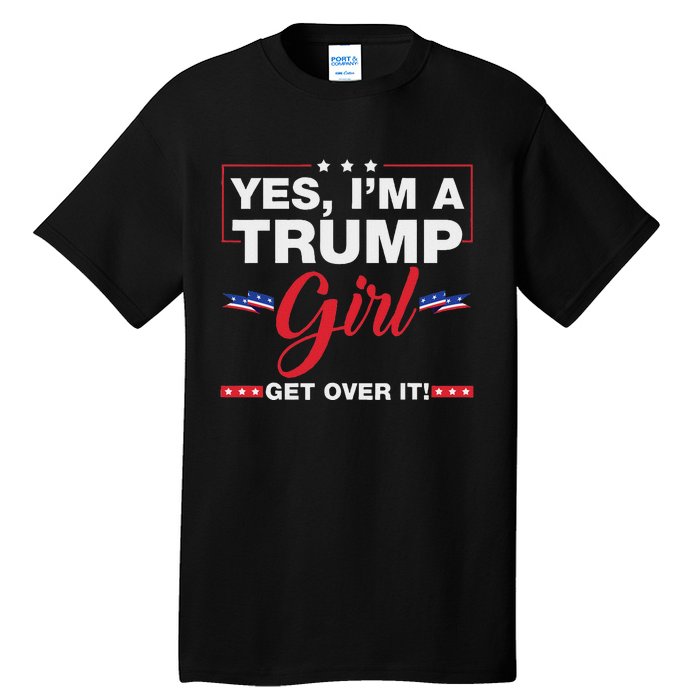 Yes IM A Trump Girl Get Over It Trump 2024 Election Quote Tall T-Shirt