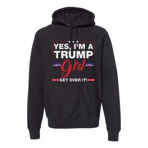 Yes IM A Trump Girl Get Over It Trump 2024 Election Quote Premium Hoodie