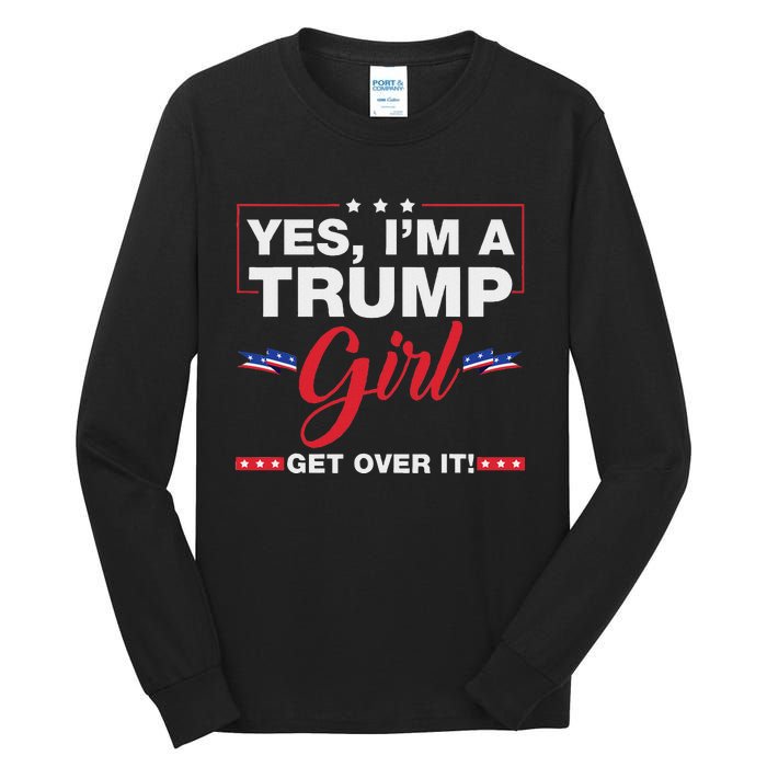 Yes IM A Trump Girl Get Over It Trump 2024 Election Quote Tall Long Sleeve T-Shirt