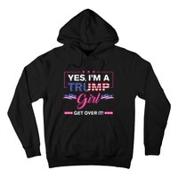 Yes IM A Trump Girl Get Over It Trump 2024 Election Gifts Hoodie