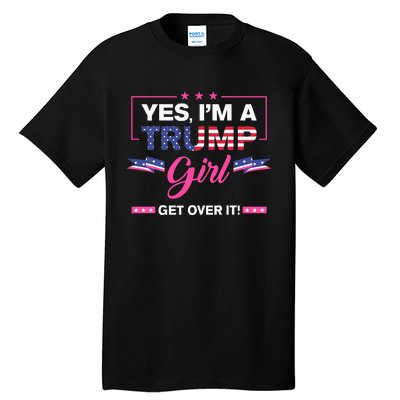 Yes IM A Trump Girl Get Over It Trump 2024 Election Gifts Tall T-Shirt