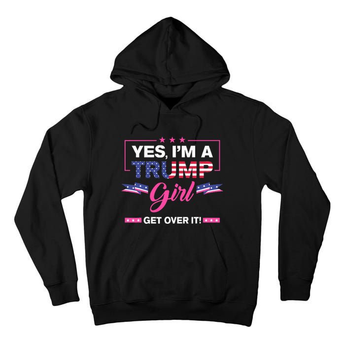 Yes IM A Trump Girl Get Over It Trump 2024 Election Gifts Tall Hoodie