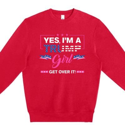 Yes IM A Trump Girl Get Over It Trump 2024 Election Gifts Premium Crewneck Sweatshirt