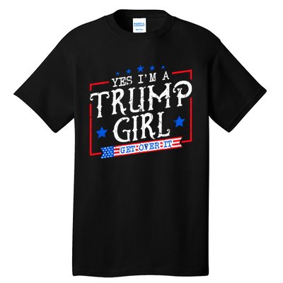 Yes IM A Trump Girl Get Over It Gifts For Trump Supporter Tall T-Shirt