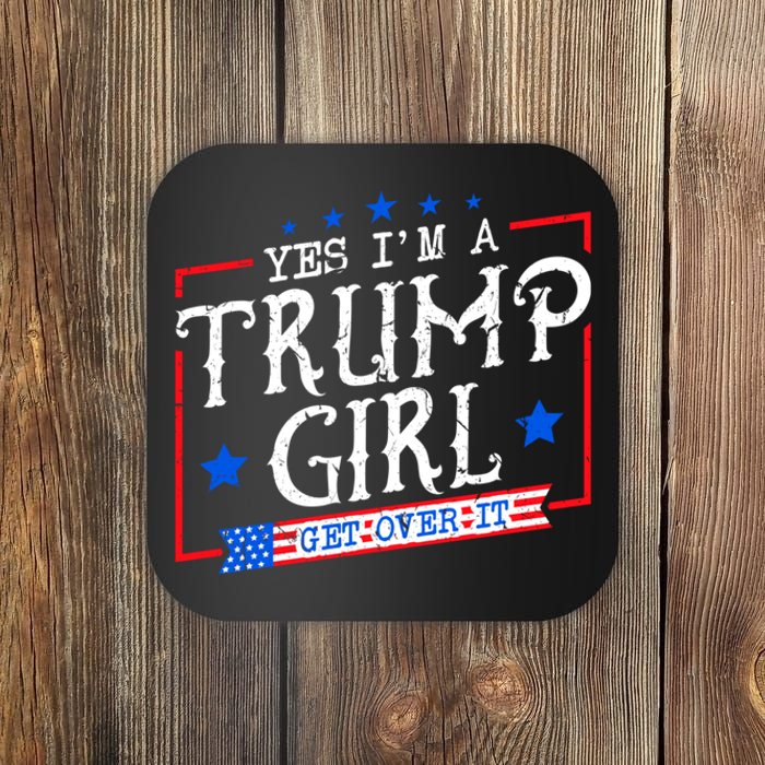 Yes IM A Trump Girl Get Over It Gifts For Trump Supporter Coaster