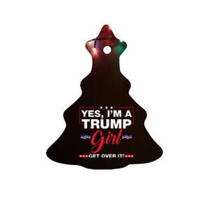 Yes IM A Trump Girl Get Over It Trump 2024 Election Gifts Ceramic Tree Ornament