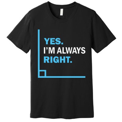 Yes IM Always Right Funny Math Puns For Teachers Premium T-Shirt